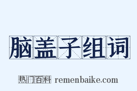 脑盖子组词是什么意思的图片